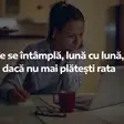 Ce se întâmplă, lună cu lună, dacă nu mai plătești rata